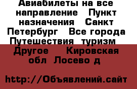 Авиабилеты на все направление › Пункт назначения ­ Санкт-Петербург - Все города Путешествия, туризм » Другое   . Кировская обл.,Лосево д.